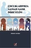 Cocuklarimiza Namazi Nasil Ögretelim - Arslan, Ahmet