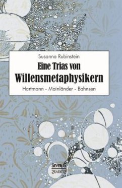 Eine Trias von Willensmetaphysikern: Hartmann - Mainländer - Bahnsen - Rubinstein, Susanna