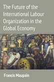 The Future of the International Labour Organization in the Global Economy (eBook, PDF)