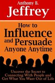 How to Influence and Persuade Anyone Anytime