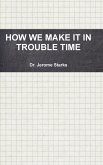 HOW WE MAKE IT IN TROUBLE TIME