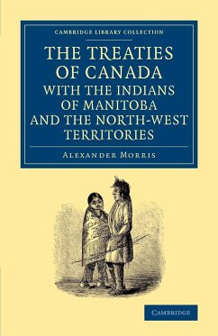The Treaties of Canada with the Indians of Manitoba and the North-West Territories - Morris, Alexander
