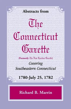 Abstracts from the Connecticut (Formerly New London) Gazette Covering Southeastern Connecticut - Marrin, Richard B.