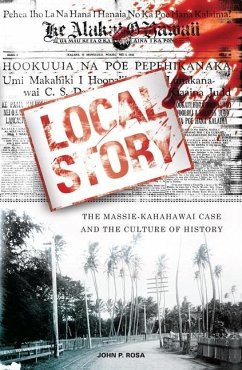 Local Story: The Massie-Kahahawai Case and the Culture of History - Rosa, John P.