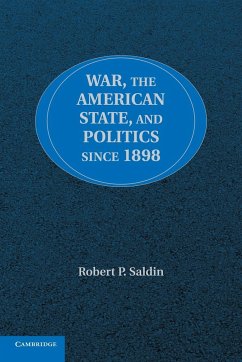 War, the American State, and Politics since 1898 - Saldin, Robert P.