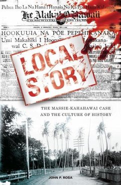 Local Story: The Massie-Kahahawai Case and the Culture of History - Rosa, John P.