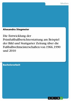Die Entwicklung der Printfußballberichterstattung am Beispiel der Bild und Stuttgarter Zeitung über die Fußballweltmeisterschaften von 1966, 1990 und 2010 (eBook, PDF) - Stegmeier, Alexandra