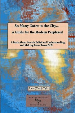 So Many Gates to the City... A Guide for the Modern Perplexed A Book About Jewish Belief and Understanding, and Making Some Sense Of It - Tyler, Irwin