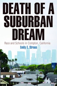 Death of a Suburban Dream: Race and Schools in Compton, California - Straus, Emily E.