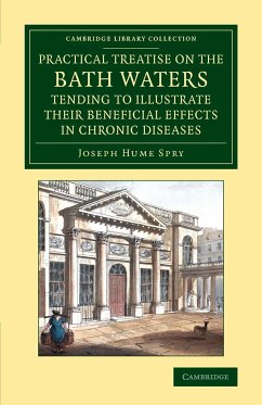 A Practical Treatise on the Bath Waters, Tending to Illustrate Their Beneficial Effects in Chronic Diseases - Spry, Joseph Hume