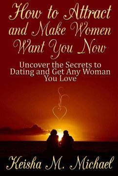 How to Attract and Make Women Want You Now - M. Michael, Keisha