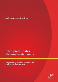 Der Spielfilm des Nationalsozialismus: Abgrenzung von der Fremde und Kampf für die Heimat - Oberheiden-Brent, Andrea