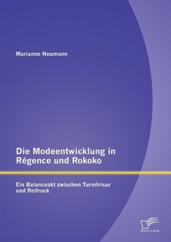 Die Modeentwicklung in Régence und Rokoko: Ein Balanceakt zwischen Turmfrisur und Reifrock - Neumann, Marianne