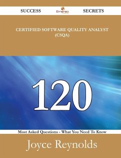 Certified Software Quality Analyst (CSQA) 120 Success Secrets - 120 Most Asked Questions On Certified Software Quality Analyst (CSQA) - What You Need To Know - Reynolds, Joyce