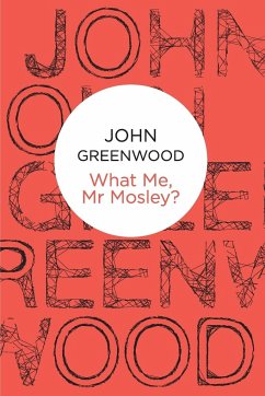 What Me, Mr Mosley? - Greenwood, John