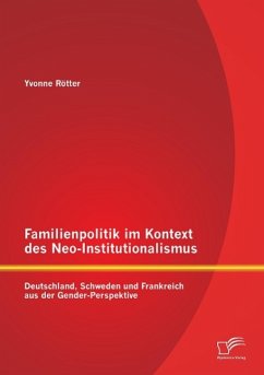 Familienpolitik im Kontext des Neo-Institutionalismus: Deutschland, Schweden und Frankreich aus der Gender-Perspektive - Rötter, Yvonne