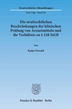 Die strafrechtlichen Beschränkungen der klinischen Prüfung von Arzneimitteln und ihr Verhältnis zu § 228 StGB - Oswald, Katja