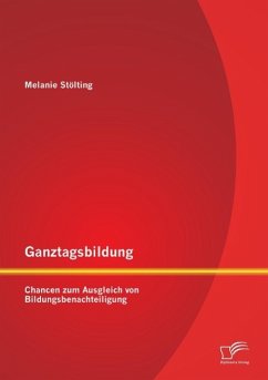 Ganztagsbildung: Chancen zum Ausgleich von Bildungsbenachteiligung - Stölting, Melanie