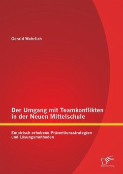 Der Umgang mit Teamkonflikten in der Neuen Mittelschule: Empirisch erhobene Präventionsstrategien und Lösungsmethoden - Wahrlich, Gerald