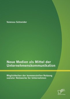 Neue Medien als Mittel der Unternehmenskommunikation: Möglichkeiten der kommerziellen Nutzung sozialer Netzwerke für Unternehmen - Schneider, Vanessa