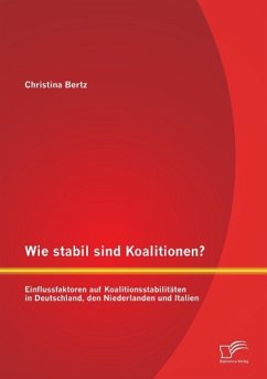 Wie stabil sind Koalitionen? Einflussfaktoren auf Koalitionsstabilitäten in Deutschland, den Niederlanden und Italien - Bertz, Christina