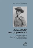 ¿Kolonialheld¿ oder ¿Lügenbaron¿? Die Geschichte des bayerischen Kolonialoffiziers Hermann Detzner