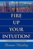 Fire Up Your Intuition: A Journey to the Knowing