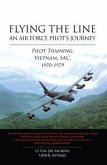 Flying the Line: An Air Force Pilot's Journey: Pilot Training, Vietnam, SAC, 1970-1979