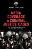 Media Coverage in Criminal Justice Cases: What Prosecutors and Defenders Should and Should Not Say