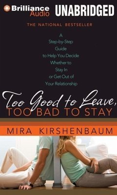Too Good to Leave, Too Bad to Stay: A Step-By-Step Guide to Help You Decide Whether to Stay in or Get Out of Your Relationship - Kirshenbaum, Mira