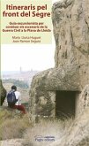 Itineraris pel front del Segre : guia excursionista per conèixer els escenaris de la guerra civil a la plana de Lleida