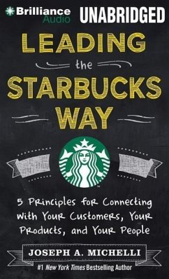 Leading the Starbucks Way: 5 Principles for Connecting with Your Customers, Your Products, and Your People - Michelli, Joseph A.