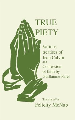 True Piety - Calvin, J.; Farel, Guillaume