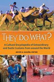 They Do What? A Cultural Encyclopedia of Extraordinary and Exotic Customs from around the World