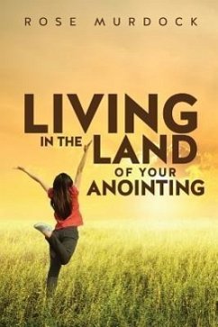 Living in the Land of Your Anointing - Murdock, Rose