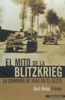 El mito de la Blitzkrieg : la campaña de 1940 en el Oeste - Frieser, Karl-Heinz
