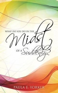 What Do You Do in the Midst of a Suddenly? - Yorker, Paula E.