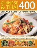 Chinese & Thai 400: Delicious Recipes for Healthy Living: Tempting, Spicy and Aromatic Dishes from South-East Asia, Adapted Into No-Fat and Low-Fat Ve