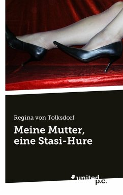 Meine Mutter, eine Stasi-Hure (eBook, ePUB) - Tolksdorf, Regina von