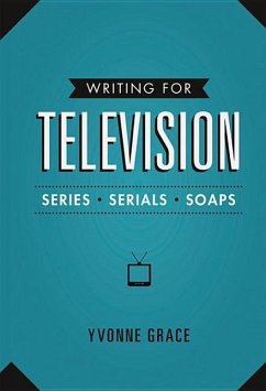 Writing for Television: Series, Serials and Soaps - Grace, Yvonne
