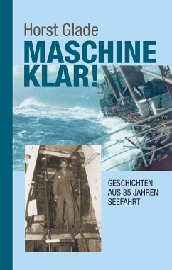Maschine klar! Geschichten aus 35 Jahren Seefahrt - Glade, Horst