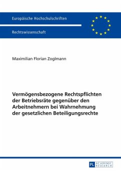 Vermögensbezogene Rechtspflichten der Betriebsräte gegenüber den Arbeitnehmern bei Wahrnehmung der gesetzlichen Beteiligungsrechte - Zoglmann, Maximilian