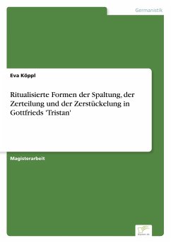 Ritualisierte Formen der Spaltung, der Zerteilung und der Zerstückelung in Gottfrieds 'Tristan'