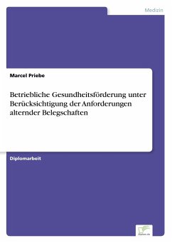 Betriebliche Gesundheitsförderung unter Berücksichtigung der Anforderungen alternder Belegschaften - Priebe, Marcel