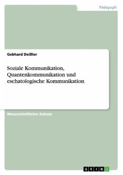 Soziale Kommunikation, Quantenkommunikation und eschatologische Kommunikation - Deißler, Gebhard