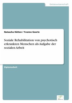 Soziale Rehabilitation von psychotisch erkrankten Menschen als Aufgabe der sozialen Arbeit - Hütten, Natascha;Goertz, Yvonne
