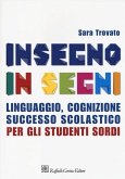 Insegno in segni. Linguaggio, cognizione, successo scolastico per gli studenti sordi Insegno in segni. Linguaggio, cognizione, successo scolastico per gli studenti sordi