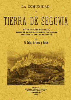 La comunidad y tierra de Segovia : estudio histórico-legal acerca de su origen, extensión, propiedades, derechos y estado presente - Lecea, Carlos de