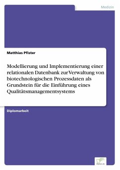 Modellierung und Implementierung einer relationalen Datenbank zur Verwaltung von biotechnologischen Prozessdaten als Grundstein für die Einführung eines Qualitätsmanagementsystems - Pfister, Matthias