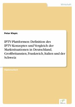 IPTV-Plattformen: Definition des IPTV-Konzeptes und Vergleich der Marktsituationen in Deutschland, Großbritannien, Frankreich, Italien und der Schweiz